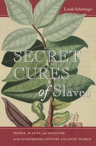 cover for Secret Cures of Slaves: People, Plants, and Medicine in the Eighteenth-Century Atlantic World | Londa Schiebinger