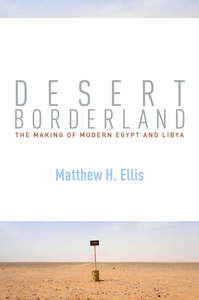 cover for Desert Borderland: The Making of Modern Egypt and Libya | Matthew H. Ellis