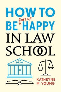 cover for How to Be Sort of Happy in Law School:  | Kathryne M. Young