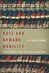 cover for Race and Upward Mobility: Seeking, Gatekeeping, and Other Class Strategies in Postwar America | Elda María Román