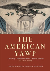 cover for The American Yawp: A Massively Collaborative Open U.S. History Textbook, Vol. 1: To 1877 | Edited by Joseph L. Locke and Ben Wright