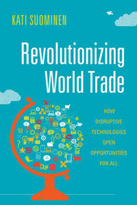 cover for Revolutionizing World Trade: How Disruptive Technologies Open Opportunities for All | Kati Suominen