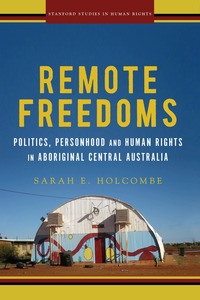 cover for Remote Freedoms: Politics, Personhood and Human Rights in Aboriginal Central Australia | Sarah E. Holcombe