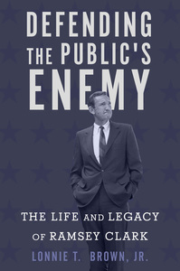 cover for Defending the Public's Enemy: The Life and Legacy of Ramsey Clark | Lonnie T.  Brown