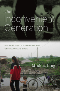 cover for The Inconvenient Generation: Migrant Youth Coming of Age on Shanghai's Edge | Minhua Ling