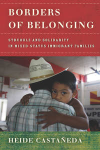 cover for Borders of Belonging: Struggle and Solidarity in Mixed-Status Immigrant Families | Heide Castañeda
