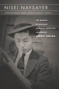 cover for Nisei Naysayer: The Memoir of Militant Japanese American Journalist Jimmie Omura | James Matsumoto Omura Edited by Arthur A. Hansen