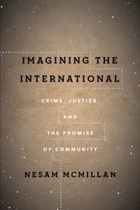 cover for Imagining the International: Crime, Justice, and the Promise of Community | Nesam McMillan