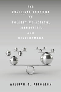 cover for The Political Economy of Collective Action, Inequality, and Development:  | William D. Ferguson