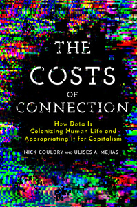 cover for The Costs of Connection: How Data Is Colonizing Human Life and Appropriating It for Capitalism | Nick Couldry and Ulises A. Mejias