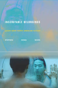 cover for Inscrutable Belongings: Queer Asian North American Fiction | Stephen Hong Sohn