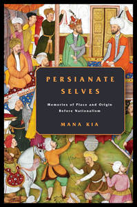 cover for Persianate Selves: Memories of Place and Origin Before Nationalism | Mana Kia