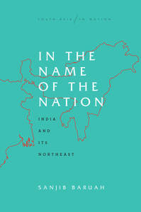cover for In the Name of the Nation: India and Its Northeast | Sanjib Baruah