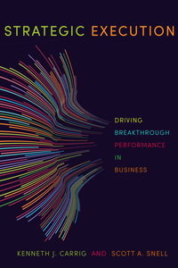 cover for Strategic Execution: Driving Breakthrough Performance in Business | Kenneth J. Carrig and Scott A. Snell