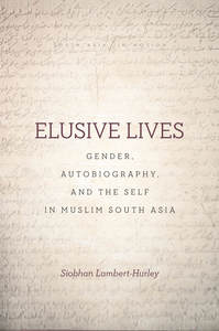 cover for Elusive Lives: Gender, Autobiography, and the Self in Muslim South Asia | Siobhan Lambert-Hurley