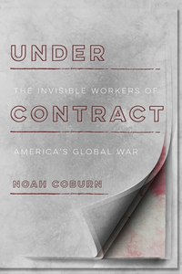 cover for Under Contract: The Invisible Workers of America's Global War | Noah Coburn