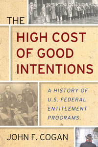 cover for The High Cost of Good Intentions: A History of U.S. Federal Entitlement Programs | John F. Cogan