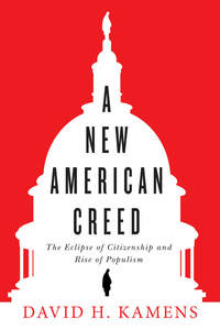 cover for A New American Creed: The Eclipse of Citizenship and Rise of Populism | David H. Kamens 