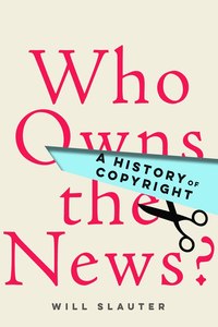 cover for Who Owns the News?: A History of Copyright | Will Slauter