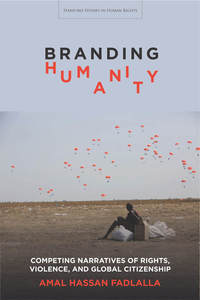 cover for Branding Humanity: Competing Narratives of Rights, Violence, and Global Citizenship | Amal Hassan Fadlalla