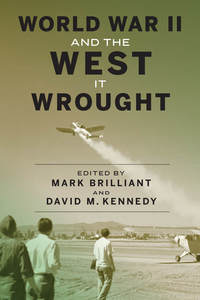 cover for World War II and the West It Wrought:  | Edited by Mark Brilliant and David M. Kennedy