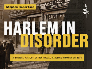 cover for Harlem in Disorder: A Spatial History of How Racial Violence Changed in 1935 | Stephen Robertson