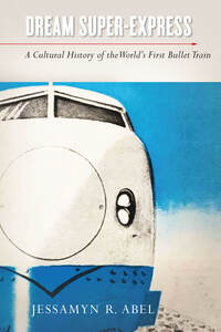 cover for Dream Super-Express: A Cultural History of the World's First Bullet Train | Jessamyn Abel