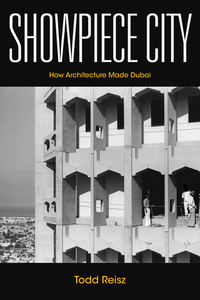 cover for Showpiece City: How Architecture Made Dubai | Todd Reisz