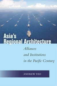 cover for Asia's Regional Architecture: Alliances and Institutions in the Pacific Century | Andrew Yeo