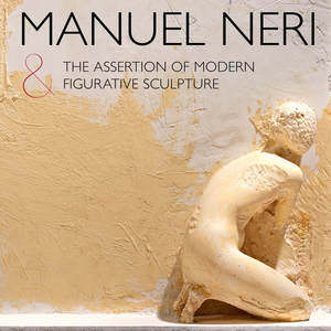 cover for Manuel Neri and the Assertion of Modern Figurative Sculpture:  | Introduction by Alexander Nemerov, Essay by Bruce Nixon