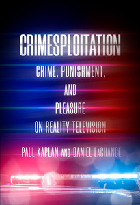 cover for Crimesploitation: Crime, Punishment, and Pleasure on Reality Television | Daniel LaChance and Paul Kaplan