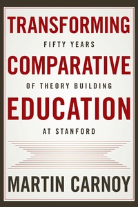 cover for Transforming Comparative Education: Fifty Years of Theory Building at Stanford | Martin Carnoy