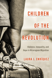 cover for Children of the Revolution: Violence, Inequality, and Hope in Nicaraguan Migration | Laura J. Enríquez