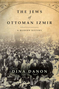 cover for The Jews of Ottoman Izmir: A Modern History | Dina Danon