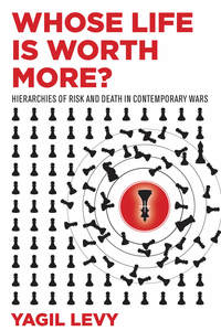 cover for Whose Life Is Worth More?: Hierarchies of Risk and Death in Contemporary Wars | Yagil Levy