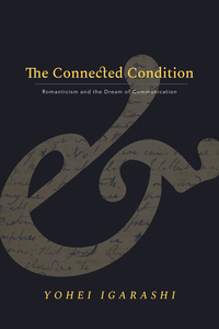cover for The Connected Condition: Romanticism and the Dream of Communication | Yohei Igarashi