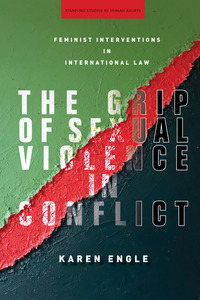cover for The Grip of Sexual Violence in Conflict: Feminist Interventions in International Law | Karen Engle