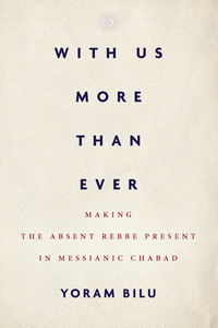 cover for With Us More Than Ever: Making the Absent Rebbe Present in Messianic Chabad | Yoram Bilu