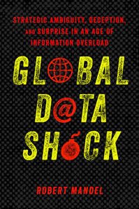 cover for Global Data Shock: Strategic Ambiguity, Deception, and Surprise in an Age of Information Overload | Robert Mandel