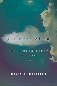 cover for Intimate Alien: The Hidden Story of the UFO | David J. Halperin