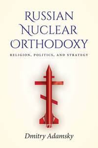 cover for Russian Nuclear Orthodoxy: Religion, Politics, and Strategy | Dmitry Adamsky