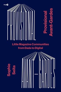 cover for Provisional Avant-Gardes: Little Magazine Communities from Dada to Digital | Sophie Seita