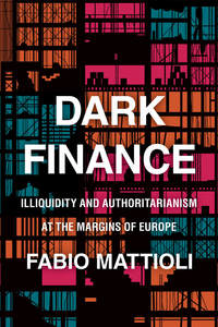 cover for Dark Finance: Illiquidity and Authoritarianism at the Margins of Europe | Fabio Mattioli