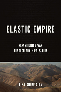 cover for Elastic Empire: Refashioning War through Aid in Palestine | Lisa Bhungalia