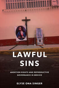 cover for Lawful Sins: Abortion Rights and Reproductive Governance in Mexico | Elyse Ona Singer