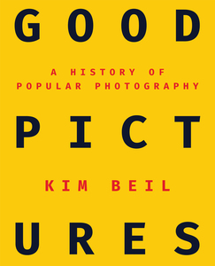 cover for Good Pictures: A History of Popular Photography | Kim Beil