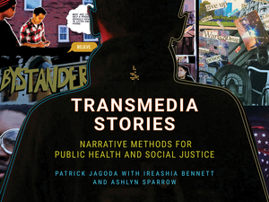 cover for Transmedia Stories: Narrative Methods for Public Health and Social Justice | Patrick Jagoda with Ireashia Bennett and Ashlyn Sparrow