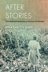 cover for After Stories: Transnational Intimacies of Postwar El Salvador | Irina Carlota Silber