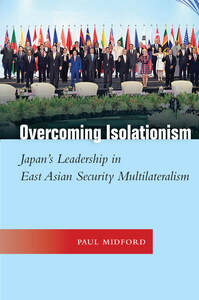 cover for Overcoming Isolationism: Japan’s Leadership in East Asian Security Multilateralism | Paul Midford