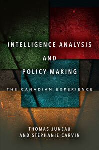 cover for Intelligence Analysis and Policy Making: The Canadian Experience | Thomas Juneau and Stephanie Carvin